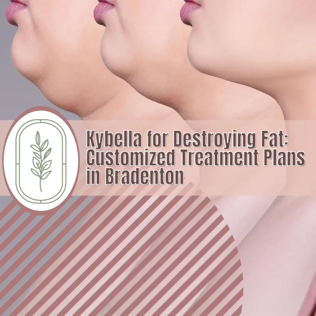 Kybella for Destroying Fat Customized Treatment Plans in Bradenton